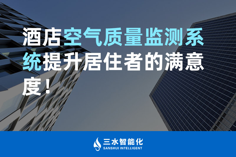 三水智能化酒店空氣質量監(jiān)測系統(tǒng)提升居住者的滿意度！