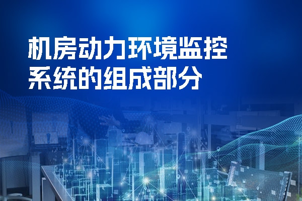 機(jī)房動力環(huán)境監(jiān)控系統(tǒng)的組成部分
