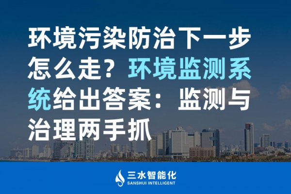 環(huán)境污染防治下一步怎么走？環(huán)境監(jiān)測系統(tǒng)給出答案：監(jiān)測與治理兩手抓